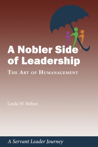 A Nobler Side of Leadership: The Art of Humanagement: A Servant Leader Journey