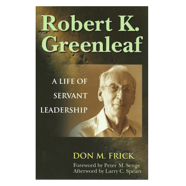 Robert K. Greenleaf: A Life Servant Leadership