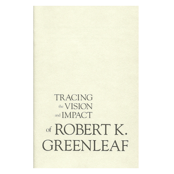 Tracing the Vision and Impact of Robert K. Greenleaf